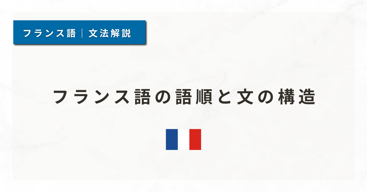 【フランス語文法#2】フランス語の語順と文の構造