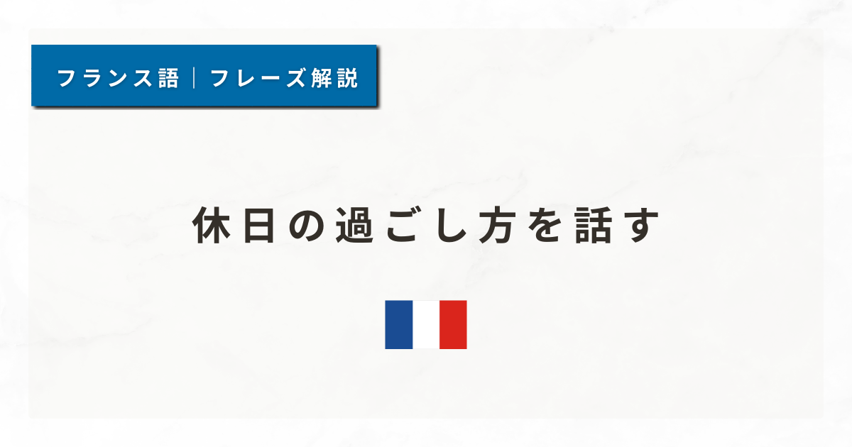 【フランス語フレーズ#8】休日の過ごし方を話す