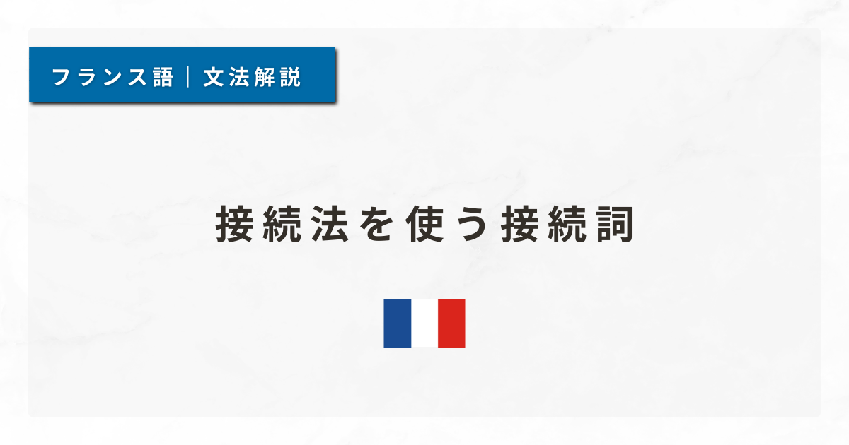【フランス語文法#67】接続法を使う接続詞