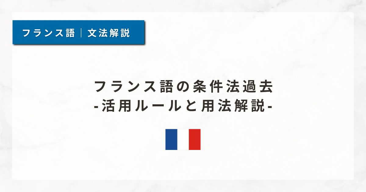 フランス語の条件法過去｜活用ルールと用法解説