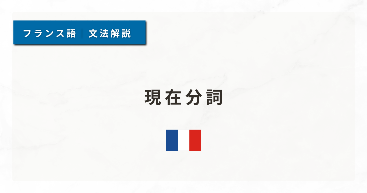 【フランス語文法#57】現在分詞