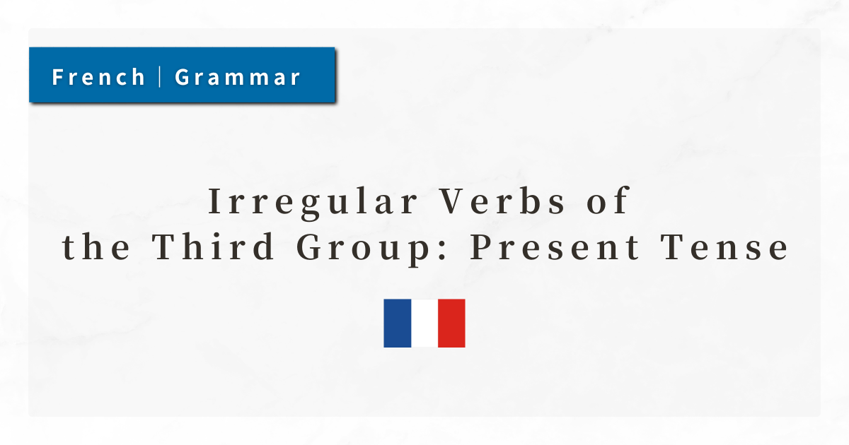 French Grammar #23: Irregular Verbs of the Third Group: Present Tense