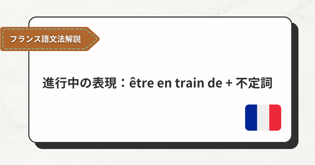 【フランス語文法#59】進行中の表現：être en train de + 不定詞