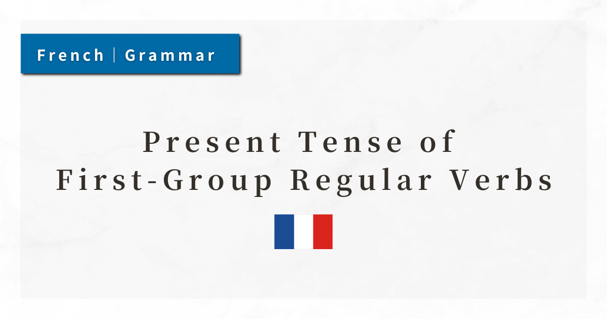 French Grammar #9: Present Tense of First-Group Regular Verbs