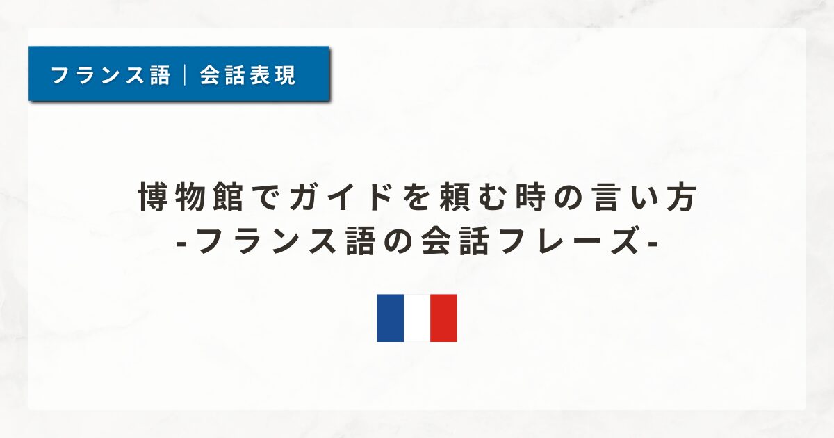 博物館でガイドを頼む時の言い方｜フランス語の会話フレーズ