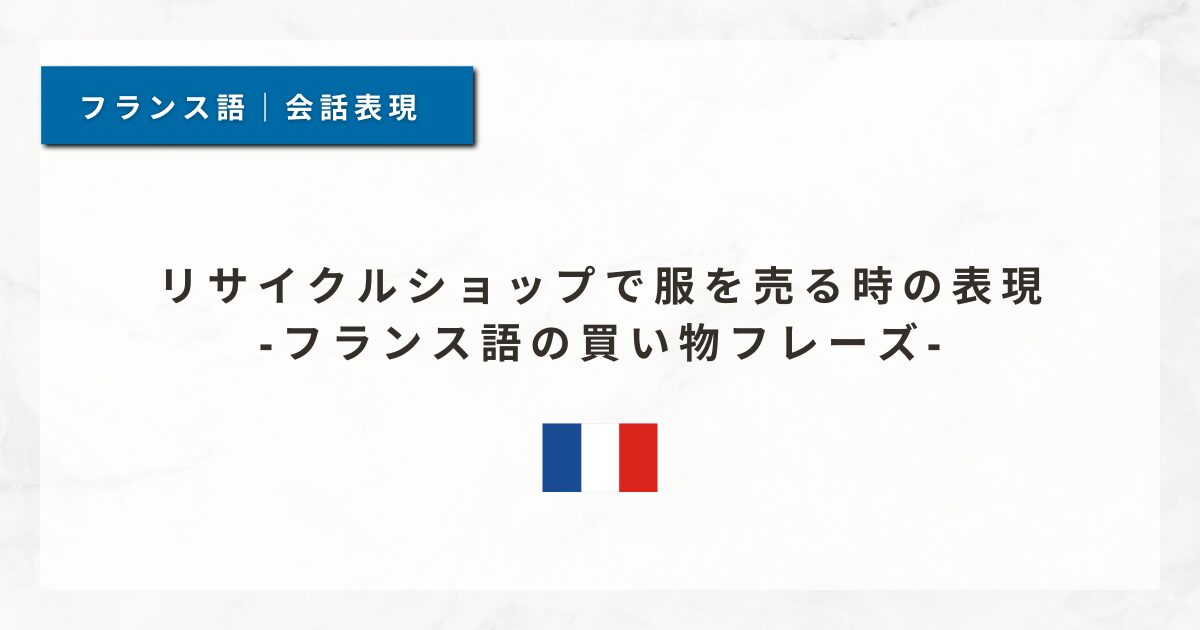 #131 リサイクルショップで服を売る時の表現｜フランス語の買い物フレーズ