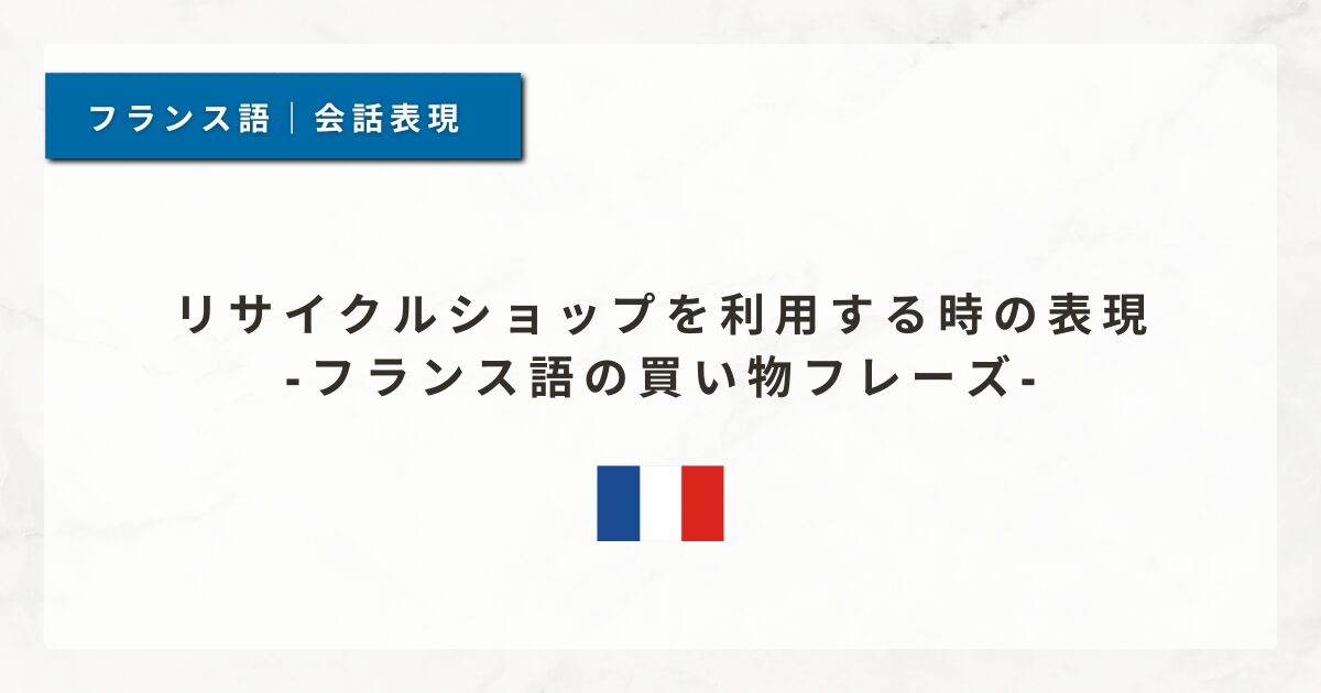 #130 リサイクルショップを利用する時の表現｜フランス語の買い物フレーズ