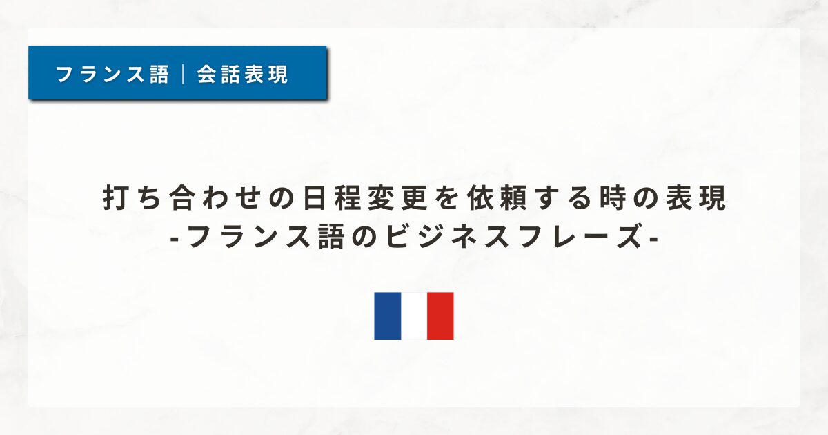 #201 打ち合わせの日程変更を依頼する時の表現｜フランス語のビジネスフレーズ